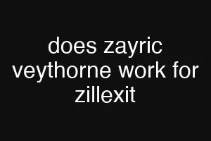does zayric veythorne work for zillexit